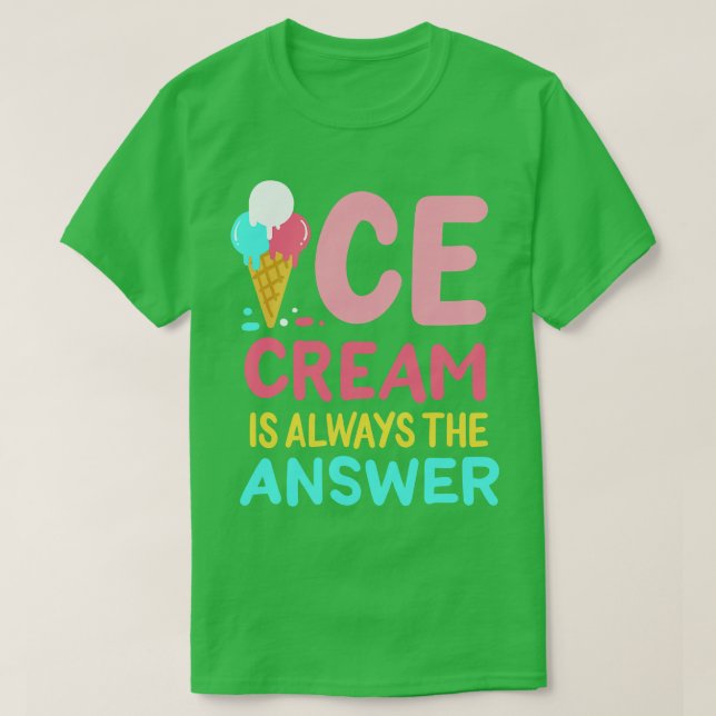 Ice Cream Is Always The Answer T-Shirt (Design Front)