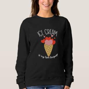 Ice Cream Is My Love Language Funny Sweet Tooth Sweatshirt