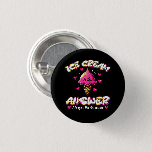 Ice Cream Is The Answer - I Forgot The Question 1 Inch Round Button