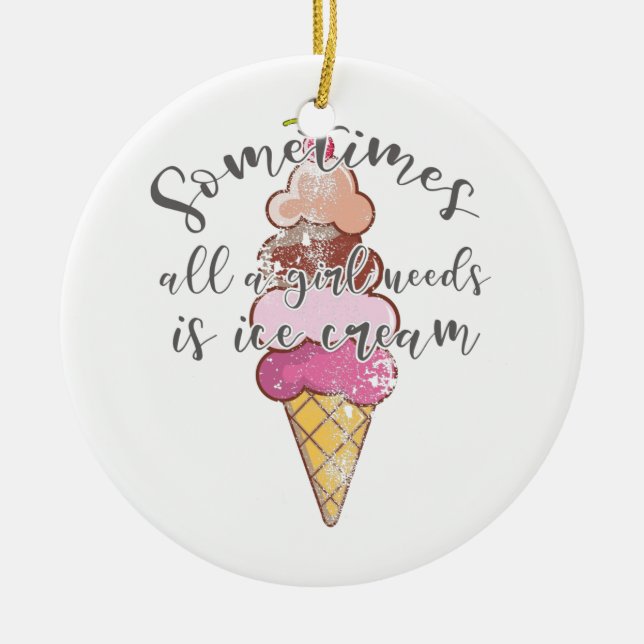 Ice Cream Lover Gift Girl Needs Ice Cream Gift Ceramic Ornament (Front)