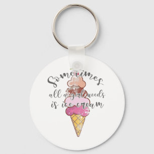 Ice Cream Lover Gift Girl Needs Ice Cream Gift Keychain