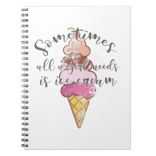 Ice Cream Lover Gift Girl Needs Ice Cream Gift Notebook