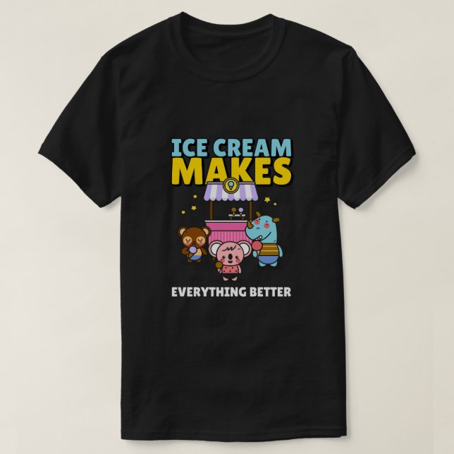 Ice Cream Makes Everything Better T-Shirt (Design Front)