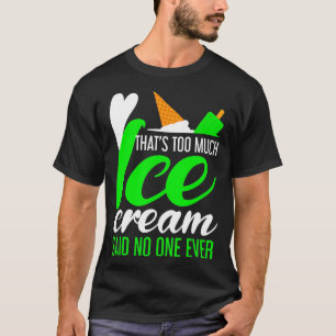 Ice Cream Truck Funny Too Much Ice Cream  T-Shirt