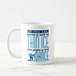 Ice Dancing If You Are Going to Walk on Thin Ice Coffee Mug
