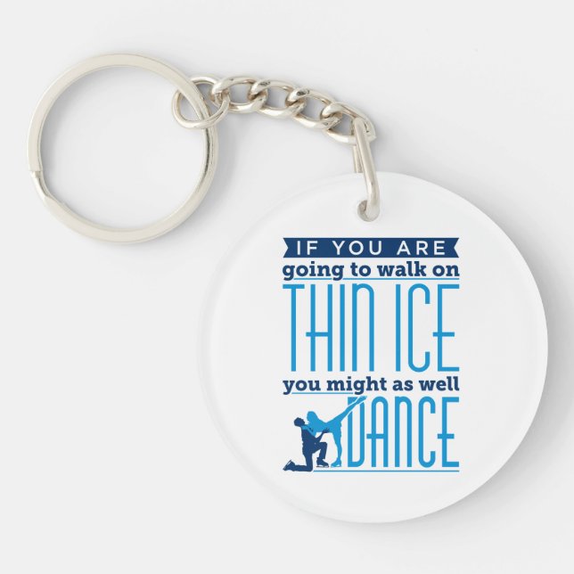 Ice Dancing If You Are Going to Walk on Thin Ice Keychain (Front)
