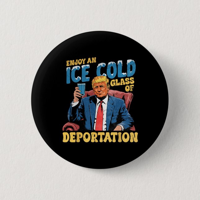 Ice Enjoy An Ice Cold Gl Of Deportation Funny Trum 2 Inch Round Button (Front)