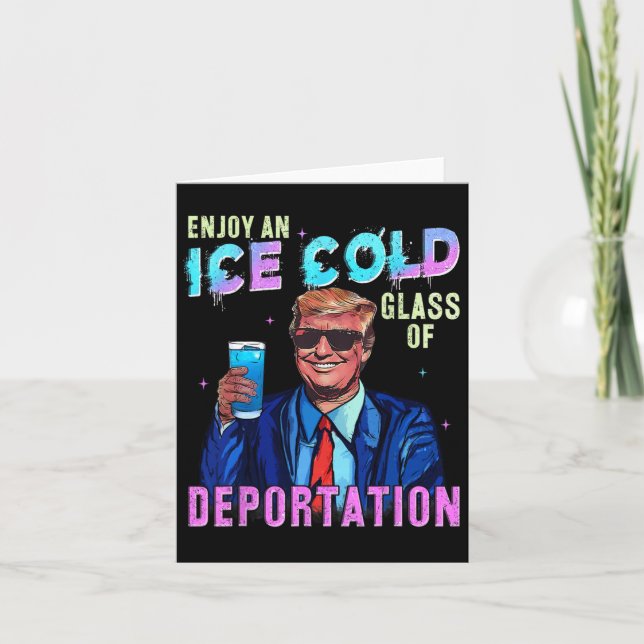 Ice Enjoy An Ice Cold Gl Of Deportation Funny Trum Card (Front)