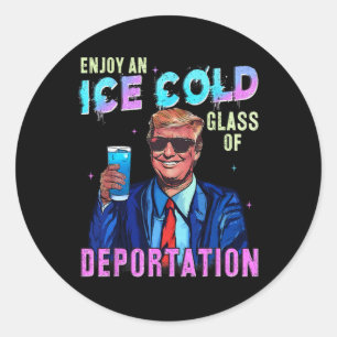 Ice Enjoy An Ice Cold Gl Of Deportation Funny Trum Classic Round Sticker