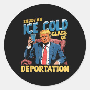 Ice Enjoy An Ice Cold Gl Of Deportation Funny Trum Classic Round Sticker