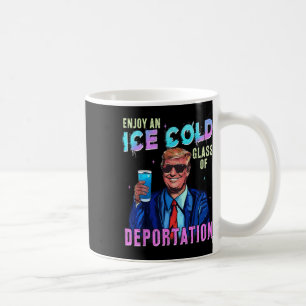 Ice Enjoy An Ice Cold Gl Of Deportation Funny Trum Coffee Mug