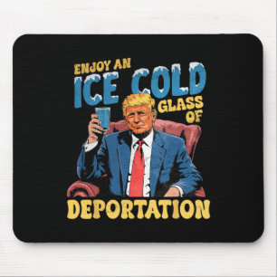 Ice Enjoy An Ice Cold Gl Of Deportation Funny Trum Mouse Pad