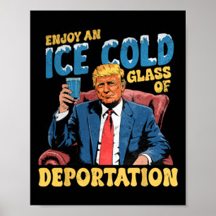 Ice Enjoy An Ice Cold Gl Of Deportation Funny Trum Poster