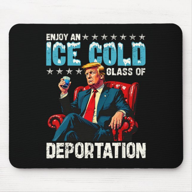 Ice Enjoy An Ice Cold Gl Of Deportation  Mouse Pad (Front)