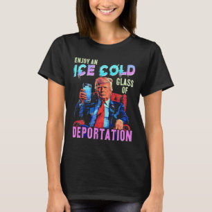 Ice Enjoy An Ice Cold Gl Of Deportation  T-Shirt