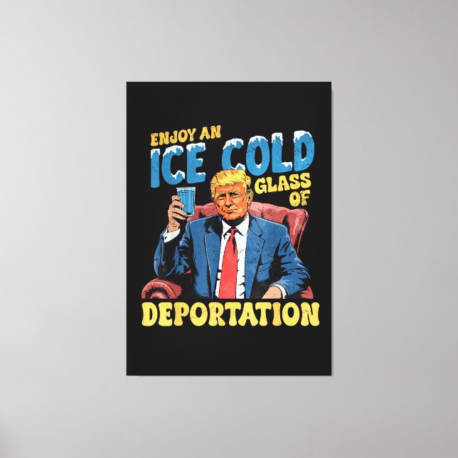 ICE Enjoy an Ice Cold Glass of Deportation  Canvas Print (Front)