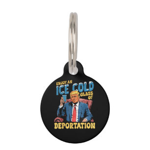 ICE Enjoy an Ice Cold Glass of Deportation Pet Tag