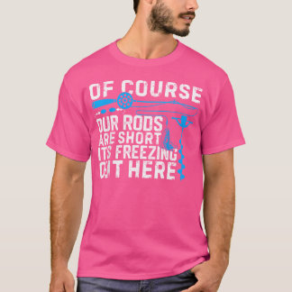 Ice Fishing Funny Joke Short Rods Winter Fishing T-Shirt