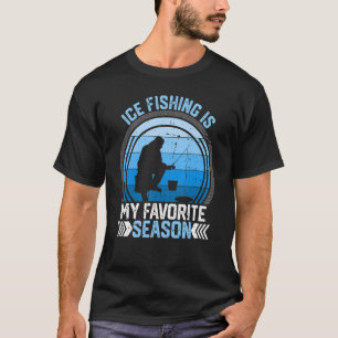Ice Fishing Is My Favourite Season Funny Winter Fi T-Shirt