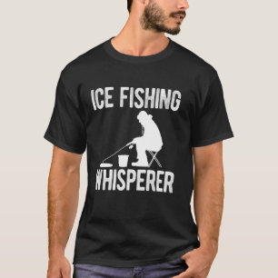 Ice Fishing Whisperer T-Shirt