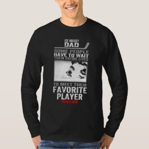Ice Hockey Dad Some People Have To Wait Their Enti T-Shirt