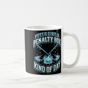 Ice Hockey Funny Feels Like A Penalty Box Kind Of  Coffee Mug