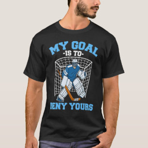 Ice Hockey Goalie Goaltender My Goal Is To Deny Yo T-Shirt