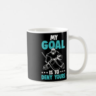 Ice Hockey Goalie My Goal Is To Deny Yours Hockey Coffee Mug