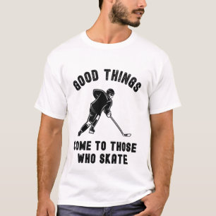 Ice hockey: Good things come to those who skate T-Shirt