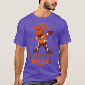 Ice Hockey Is Not for the Weak T-Shirt