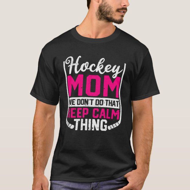 Ice Hockey Mom We Don t Do That Keep Calm Thing Wi T-Shirt (Front)