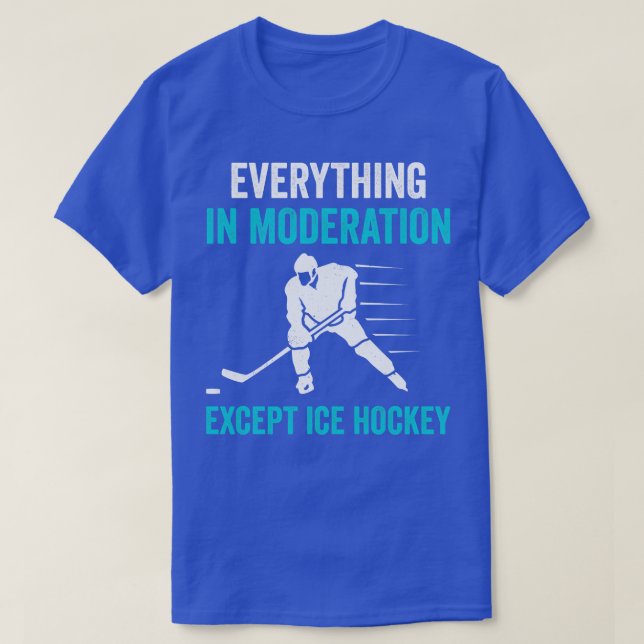 Ice Hockey Player Everything in Moderation T-Shirt (Design Front)