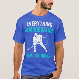 Ice Hockey Player Everything in Moderation T-Shirt