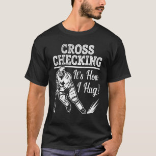 Ice Hockey Playing Cross Checking It's How I Hug P T-Shirt