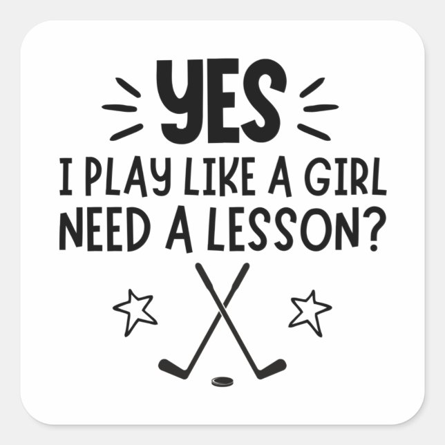 Ice hockey: Yes, I play like a girl. Need a lesson Square Sticker (Front)