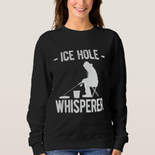 Ice Hole Whisperer Ice Fishing Sweatshirt