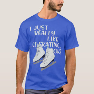 Ice Skater Gift I Just Really Like Ice Skating T-Shirt