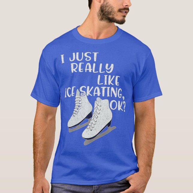 Ice Skater Gift I Just Really Like Ice Skating T-Shirt (Front)