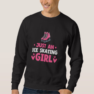 Ice Skating Figure - Just An Ice Skating Girl Sweatshirt