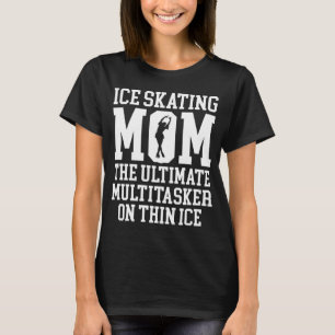 Ice Skating Speedskating Mom Ultimate Multitasker  T-Shirt