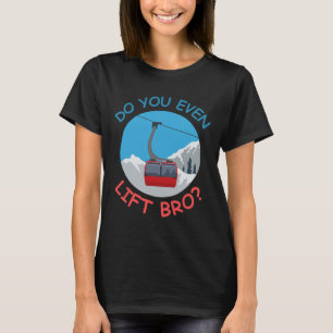 Ice Ski Cable Car Do You Even Lift Bro Winter Spor T-Shirt