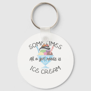 Icecream Lover Sometimes A Girl Needs Is Ice Cream Keychain