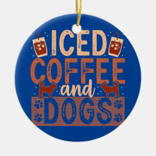 Iced Coffee And Dogs Coffeeholic Dog Lovers Ceramic Ornament