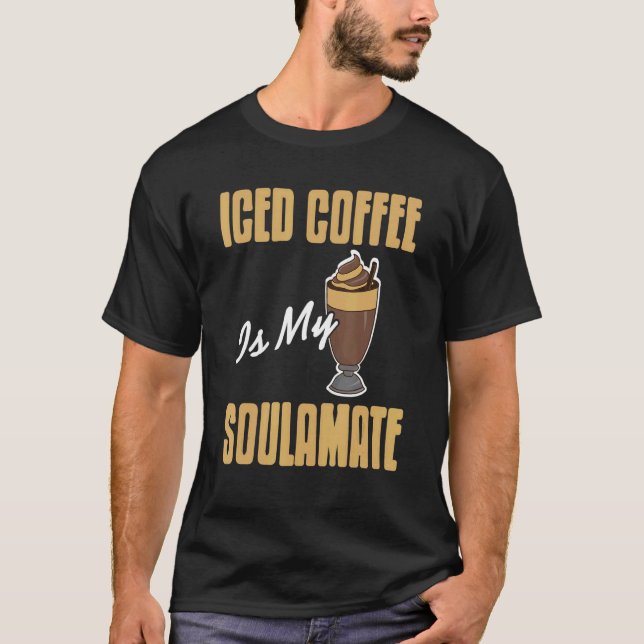 Iced Coffee Is My Soulamate Awesome  Present T-Shirt (Front)