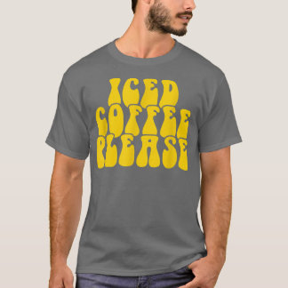 Iced Coffee Please169  T-Shirt