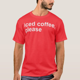 Iced Coffee Please Funny T-Shirt