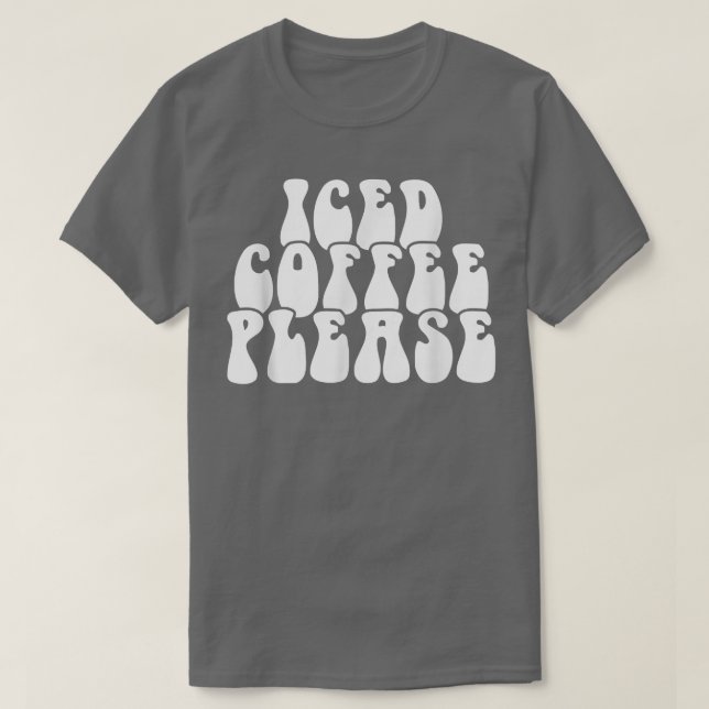 Iced Coffee Please  T-Shirt (Design Front)