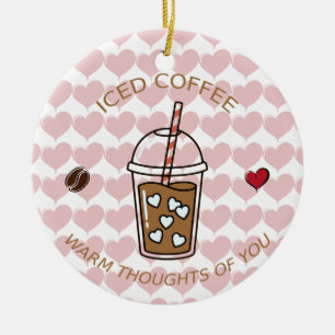 Iced Coffee Warm Thoughts Of You Ceramic Ornament