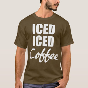 Iced Iced Coffee Funny Gift T-Shirt