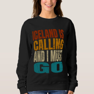 Iceland Is Calling I Must Go Travel Adventure Sweatshirt